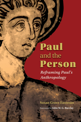 Paul and the Person: Reframing Paul's Anthropology - Eastman, Susan Grove, and Barclay, John M G (Foreword by)