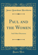 Paul and the Women: And Other Discourses (Classic Reprint)