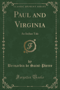 Paul and Virginia: An Indian Tale (Classic Reprint)