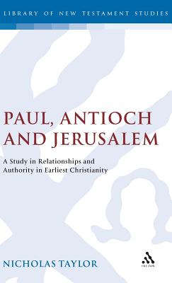 Paul, Antioch and Jerusalem: A Study in Relationships and Authority in Earliest Christianity - Taylor, Nicholas