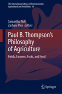 Paul B. Thompson's Philosophy of Agriculture: Fields, Farmers, Forks, and Food