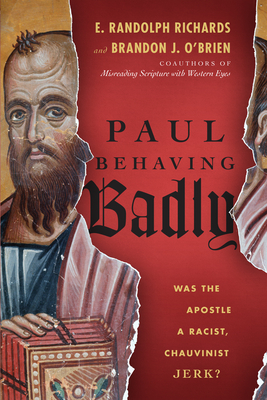 Paul Behaving Badly: Was the Apostle a Racist, Chauvinist Jerk? - Richards, E Randolph, Professor, and O'Brien, Brandon J