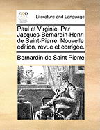 Paul Et Virginie. Par Jacques-Bernardin-Henri de Saint-Pierre. Nouvelle Edition, Revue Et Corrigee.
