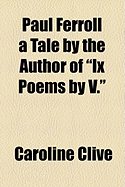 Paul Ferroll a Tale by the Author of IX Poems by V. - Clive, Caroline