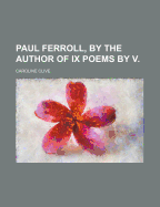 Paul Ferroll, by the Author of IX Poems by V