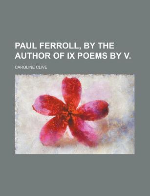 Paul Ferroll, by the Author of IX Poems by V - Clive, Caroline