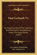 Paul Gerhardt V1: An Historical Tale of the Lutherans and Reformed in Brandenburg, Under the Great Elector (1847)