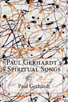 Paul Gerhardt's Spiritual Songs - Gerhardt, Paul