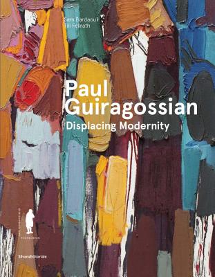 Paul Guiragossian: Displacing Modernity - Bardaouil, Sam (Editor), and Fellrath, Till (Editor)