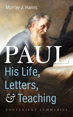 Paul--His Life, Letters, and Teaching: Convenient Summaries - Harris, Murray J