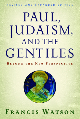 Paul, Judaism, and the Gentiles: Beyond the New Perspective (Revised) - Watson, Francis