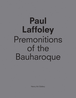 Paul Laffoley: Premonitions of the Bauharoque - Laffoley, Paul, and Wolf, Sylvia, Professor (Foreword by), and Croquer, Luis (Text by)