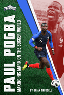Paul Pogba: Making His Mark on the Soccer World