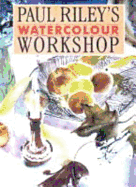 Paul Riley's Watercolour Workshop - Riley, Paul