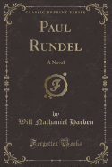 Paul Rundel: A Novel (Classic Reprint)