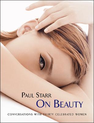 Paul Starr on Beauty: Conversations with Thirty Celebrated Women - Starr, Paul, and Wells, Linda (Foreword by), and Lambert, Gavin (Introduction by)