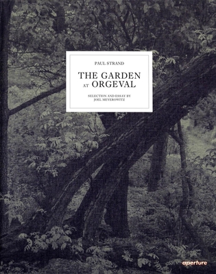 Paul Strand: The Garden at Orgeval: Selection and Essay by Joel Meyerowitz - Strand, Paul, and Meyerowitz, Joel