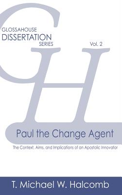 Paul the Change Agent: The Context, Aims, and Implications of an Apostolic Innovator - Halcomb, T Michael W