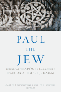 Paul the Jew: Rereading the Apostle as a Figure of Second Temple Judaism