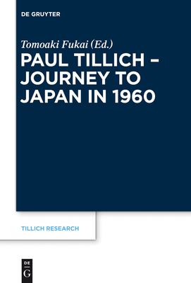 Paul Tillich - Journey to Japan in 1960 - Fukai, Tomoaki (Editor), and Graf, Friedrich Wilhelm (Preface by)