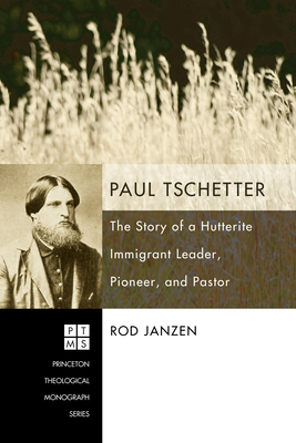 Paul Tschetter: The Story of a Hutterite Immigrant Leader, Pioneer, and Pastor - Janzen, Rod, Professor