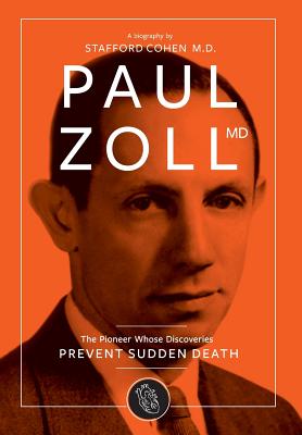 Paul Zoll MD; The Pioneer Whose Discoveries Prevent Sudden Death - Cohen, Stafford I