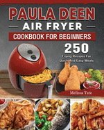 Paula Deen Air Fryer Cookbook For Beginners: 250 Frying Recipes For Quick And Easy Meals