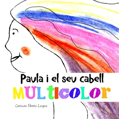 Paula I El Seu Cabell Multicolor: ( Conte Il-Lustrat Per a Nens de 2 a 6 Anys) - Parets Luque, Carmen