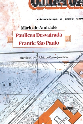 Pauliceia Desvairada - Frantic S?o Paulo (bilingual edition) - de Castro Juvencio, Fabio (Translated by), and de Andrade, Mrio