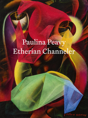 Paulina Peavy: Etherian Channeler - Peavy, Paulina, and Whitcomb, Laura, and Fort, Ilene Susan (Preface by)
