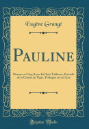 Pauline: Drame En Cinq Actes Et Huit Tableaux, Prcd de la Chasse Au Tigre, Prologue En Un Acte (Classic Reprint)