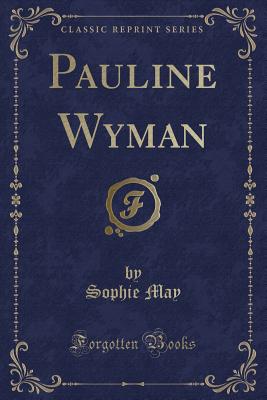 Pauline Wyman (Classic Reprint) - May, Sophie