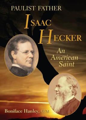 Paulist Father Isaac Hecker: An American Saint - Hanley, Boniface