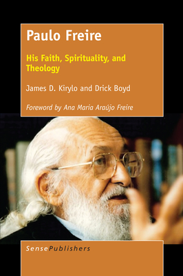Paulo Freire: His Faith, Spirituality, and Theology - Kirylo, James D, and Boyd, Drick