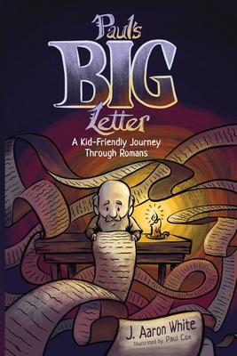 Paul's Big Letter: A Kid-Friendly Journey through the Book of Romans - White, J Aaron