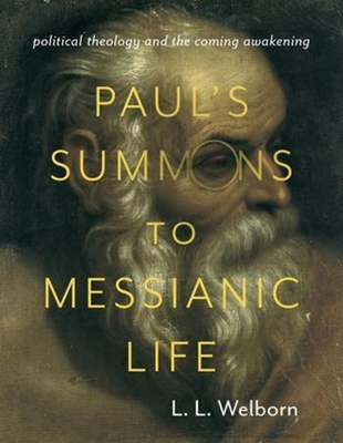 Paul's Summons to Messianic Life: Political Theology and the Coming Awakening - Welborn, L. L.