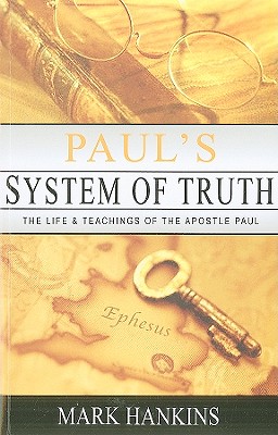 Paul's System of Truth: The Life and Teachings of the Apostle Paul - Hankins, Mark