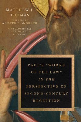Paul's Works of the Law in the Perspective of Second-Century Reception - Thomas, Matthew J, and McGrath, Alister E (Foreword by)