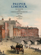 Pauper Limerick: The Register of the Limerick House of Industry 1774-1793