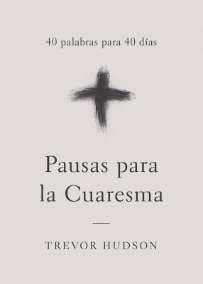 Pausas para la Cuaresma: 40 palabras para 40 das - Hudson, Trevor, and Velander, Magda (Translated by)