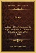 Pause: A Study Of Its Nature And Its Rhythmical Function In Verse, Especially Blank Verse (1918)