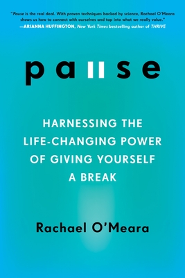 Pause: Harnessing the Life-Changing Power of Giving Yourself a Break - O'Meara, Rachael