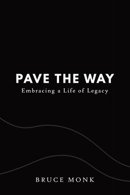 Pave the Way: Embracing a Life of Legacy - Monk, Bruce