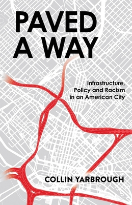 Paved A Way: Infrastructure, Policy and Racism in an American City - Yarbrough, Collin