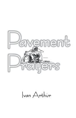 Pavement Prayers: Book of Prayers - Arthur, Ivan