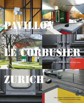 Pavillon Le Corbusier Zurich: The Restoration of an Architectural Jewel - City of Zurich - Building Surveyor's Office (Editor), and Schmed, Silvio (Editor), and Regg, Arthur (Editor)