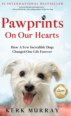 Pawprints On Our Hearts: How A Few Incredible Dogs Changed One Life Forever - Murray, Kerk