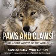 Paws and Claws! - All about Wolves of the World (Canids Family - Wolf Edition) - Children's Biological Science of Dogs & Wolves Books
