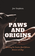 Paws and Origins: Unveiling the Timeless Bond Between Humans and Dogs