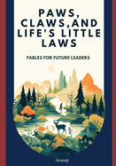 Paws, Claws, and Life's Little Laws: Fables for Future Leaders
